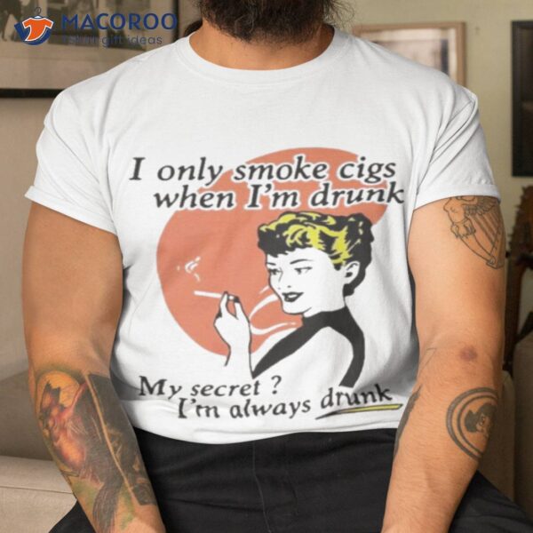 I Only Smoke Cigarettes When I’m Drunk Shirt