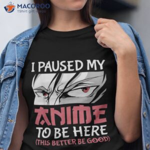 i paused my anime to be here japanese boy funny shirt tshirt