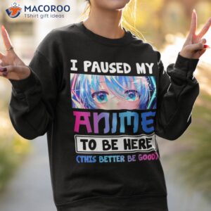 i paused my anime to be here otaku anime merch gift shirt sweatshirt 2
