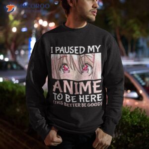 i paused my anime to be here otaku anime merch shirt sweatshirt