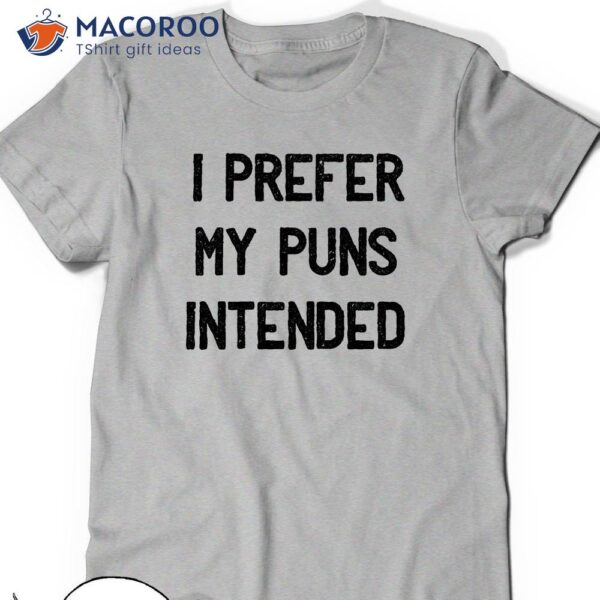 I Prefer My Puns Intended T-shirt