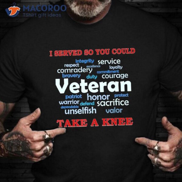 I Served So You Could Take A Knee T-Shirt