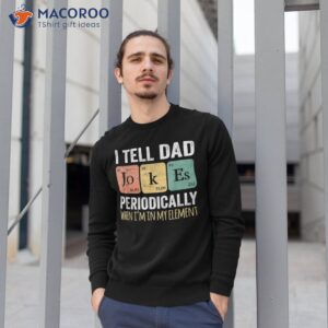 i tell dad jokes periodically but only when i m my elet shirt sweatshirt 1