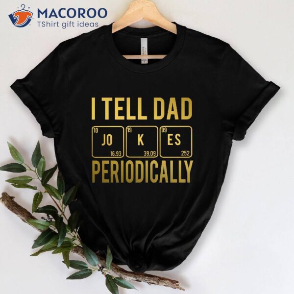 I Tell Dad Jokes Periodically T-Shirt, Cute Gifts For Dad