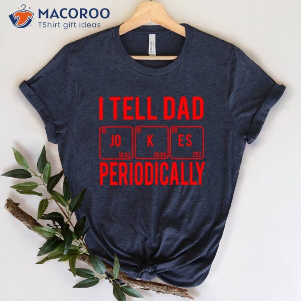 I Tell Dad Jokes Periodically T-Shirt, Cute Gifts For Dad
