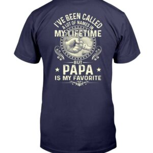 I’ve Been Called A Lot Of Names In My Life Time But Papa Is My Favorite Shirt