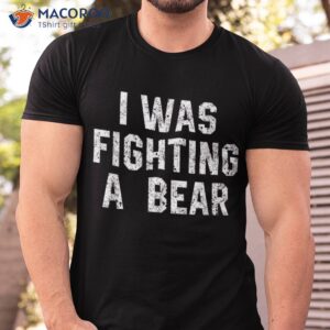 I Was Fighting A Bear Shirt Funny Injury Recovery Tee