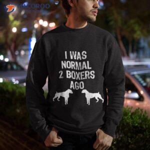 i was normal 2 boxers ago funny dog t shirt sweatshirt