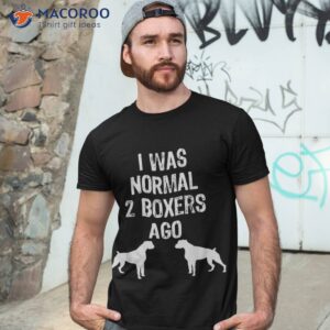 I Was Normal 2 Boxers Ago – Funny Dog T Shirt