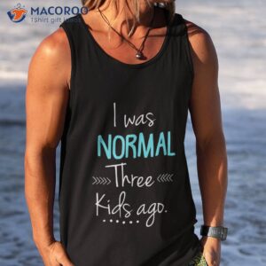 I Was Normal Three Kids Ago Funny Mom Shirt Mom of 3 Mom 