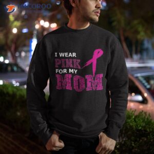 i wear pink for my mom breast cancer awareness s shirt sweatshirt