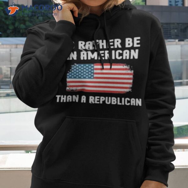 I’d Rather Be An American Than A Republican Shirt