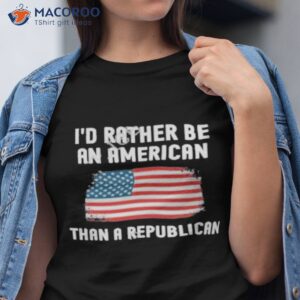 id rather be an american than a republican shirt tshirt