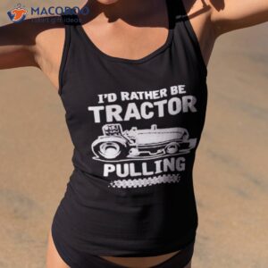 id rather be tractor pulling shirt tank top 2