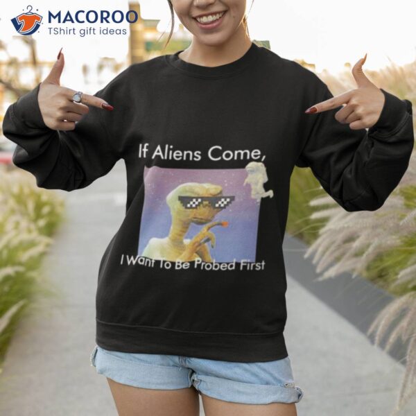 If Aliens Come I Want To Be Probed Firsshirt