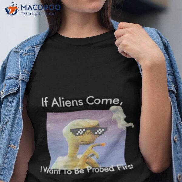 If Aliens Come I Want To Be Probed Firsshirt