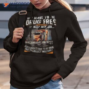 If I Have To Be Drug Free Keep My Job Trucker Shirt