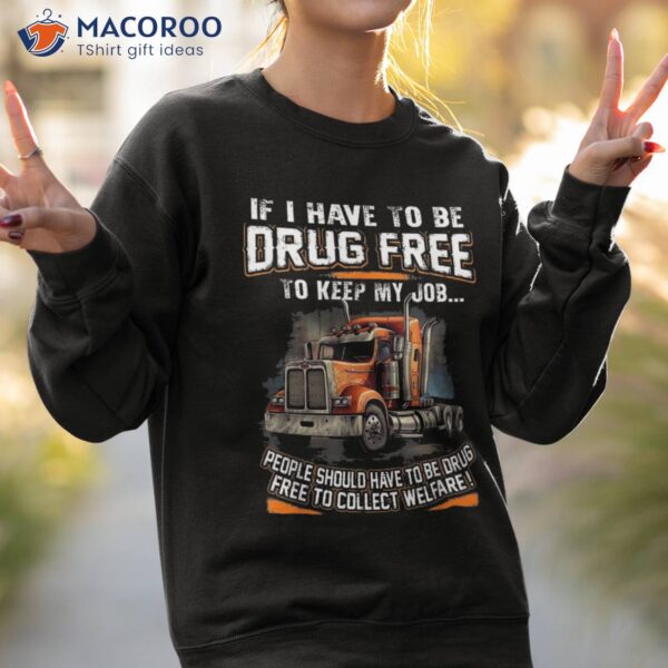 If I Have To Be Drug Free Keep My Job Trucker Shirt