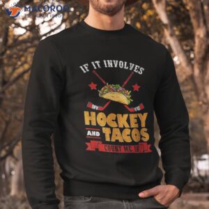 if it involves hockey and tacos count me in player shirt sweatshirt