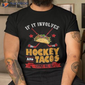 if it involves hockey and tacos count me in player shirt tshirt