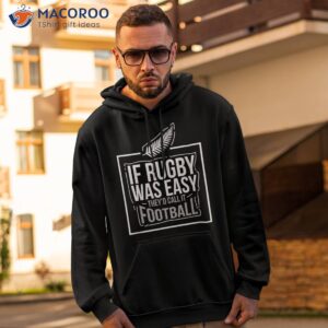 if rugby was easy they d call it football funny gift shirt hoodie 2