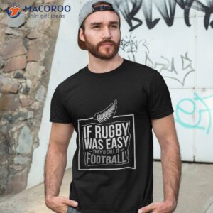 if rugby was easy they d call it football funny gift shirt tshirt 3