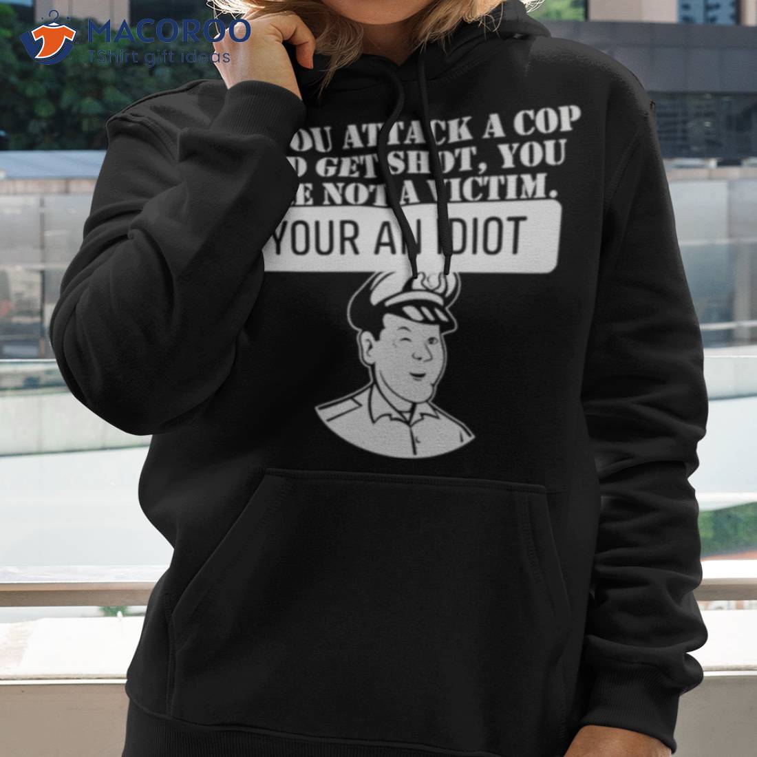 If You Attack A Cop And Get Shot You Are Not A Victim Your An Idioshirt If You Attack A Cop And Get Shot You Are Not A Victim Your An Idioshirt