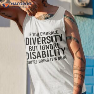 if you embrace diversity but ignore disability youre doing it wrong shirt tank top 1