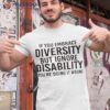 If You Embrace Diversity But Ignore Disability You’re Doing It Wrong Shirt