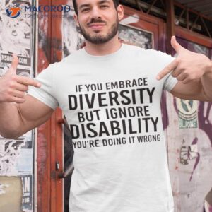 if you embrace diversity but ignore disability youre doing it wrong shirt tshirt 1