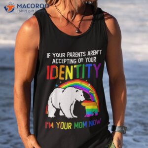if your parents aren t accepting i m mom now lgbt flag shirt tank top