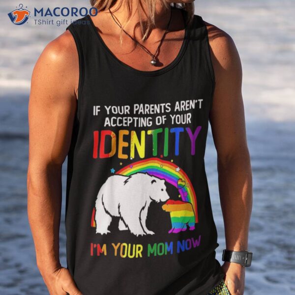 If Your Parents Aren’t Accepting I’m Mom Now Lgbt Flag Shirt