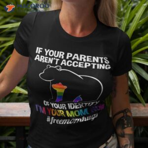 if your parents aren t accepting i m mom now lgbt hugs shirt tshirt 3
