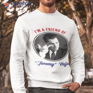 im a friend of jimmy hoffa shirt sweatshirt