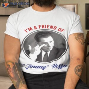 im a friend of jimmy hoffa shirt tshirt