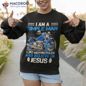 im a simple man i like motorcycles and believe in jesus t shirt sweatshirt