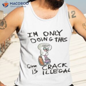 im doing this cuz crack is illegal t shirt tank top 3