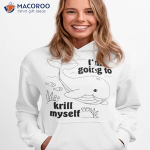 I’m Going To Krill Myself Shirt 2 im going to krill myself shirt hoodie 1