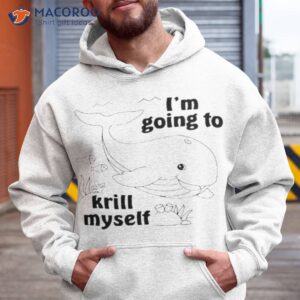 im going to krill myself shirt hoodie