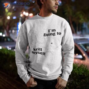 im going to krill myself shirt sweatshirt