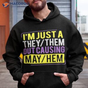 im just a they them out causing may hem shirt hoodie
