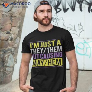 im just a they them out causing may hem shirt tshirt 3