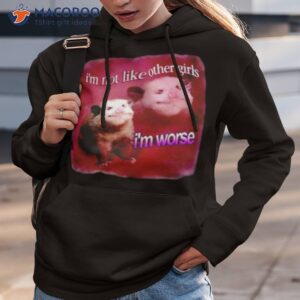 im not like other girls im worse possum shirt hoodie 3