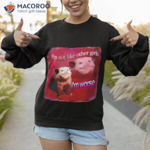 im not like other girls im worse possum shirt sweatshirt 1