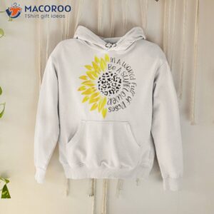 in a world full of roses be a sunflower t shirt hoodie