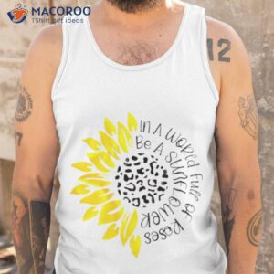 in a world full of roses be a sunflower t shirt tank top