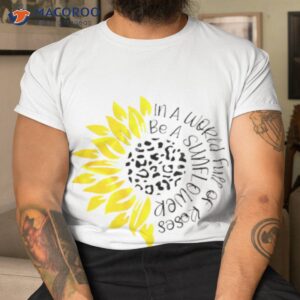 in a world full of roses be a sunflower t shirt tshirt