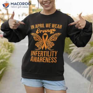 in april we wear orange butterfly infertility awareness week shirt sweatshirt 1