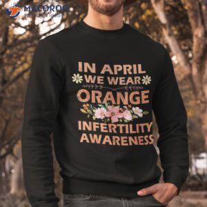 in april we wear orange infertility awareness week shirt sweatshirt 3