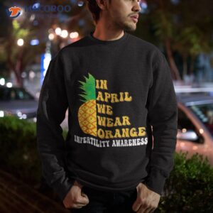 in april we wear orange infertility awareness week shirt sweatshirt